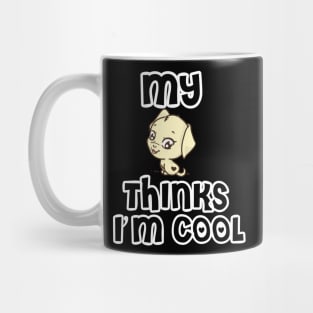 my dog thinks i am cool Mug